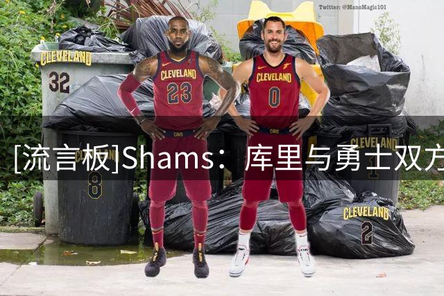 [流言板]Shams：库里与勇士双方均有意在今年夏天完成续约